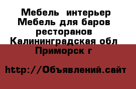 Мебель, интерьер Мебель для баров, ресторанов. Калининградская обл.,Приморск г.